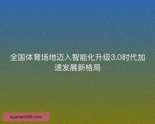 全国体育场地迈入智能化升级3.0时代加速发展新格局